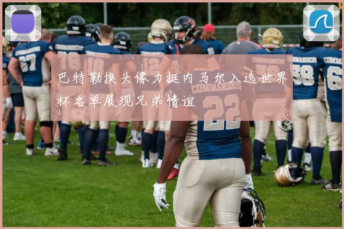 巴特勒换头像力挺内马尔入选世界杯名单展现兄弟情谊